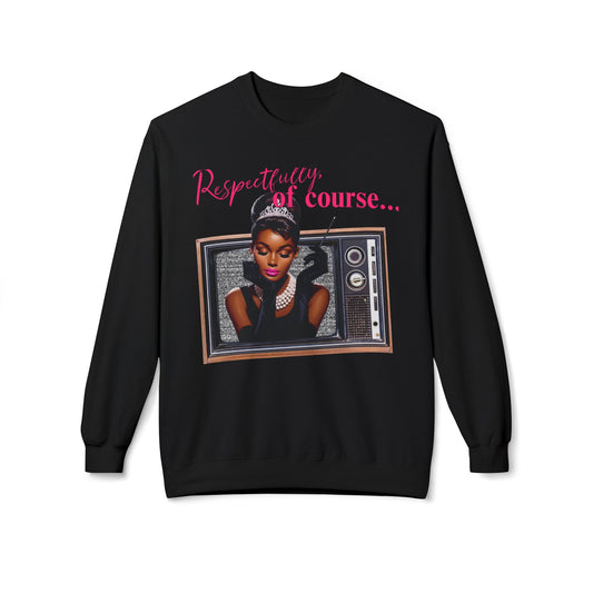 Respectfully, Of Course Sweatshirt